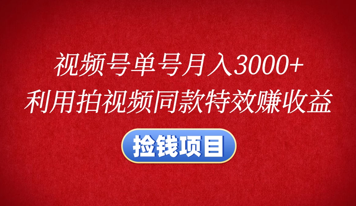 视频号单号月入3000+，利用拍同款特效赚收益，捡钱项目-优知网
