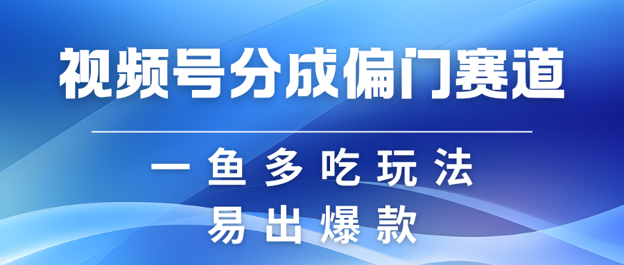 视频号创作者分成计划偏门类目，容易爆流，实拍内容简单易做-优知网