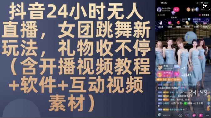 DY 24小时无人直播，女团跳舞新玩法，礼物收不停(含开播视频教程+软件+互动视频素材)【揭秘】-优知网