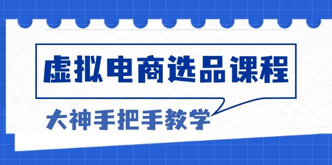 虚拟电商选品课程：解决选品难题，突破产品客单天花板，打造高利润电商-优知网