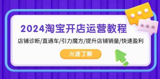 2024淘宝开店运营教程：店铺诊断/直通车/引力魔方/提升店铺销量/快速盈利-优知网