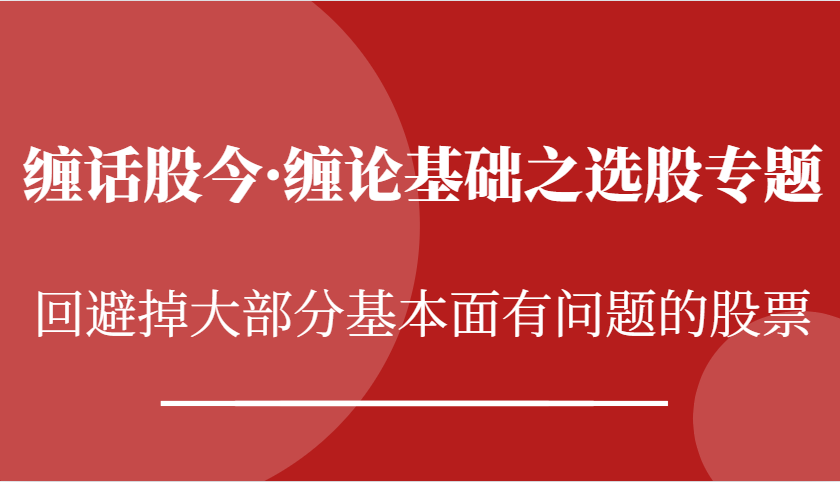 缠话股今·缠论基础之选股专题：回避掉大部分基本面有问题的股票-优知网