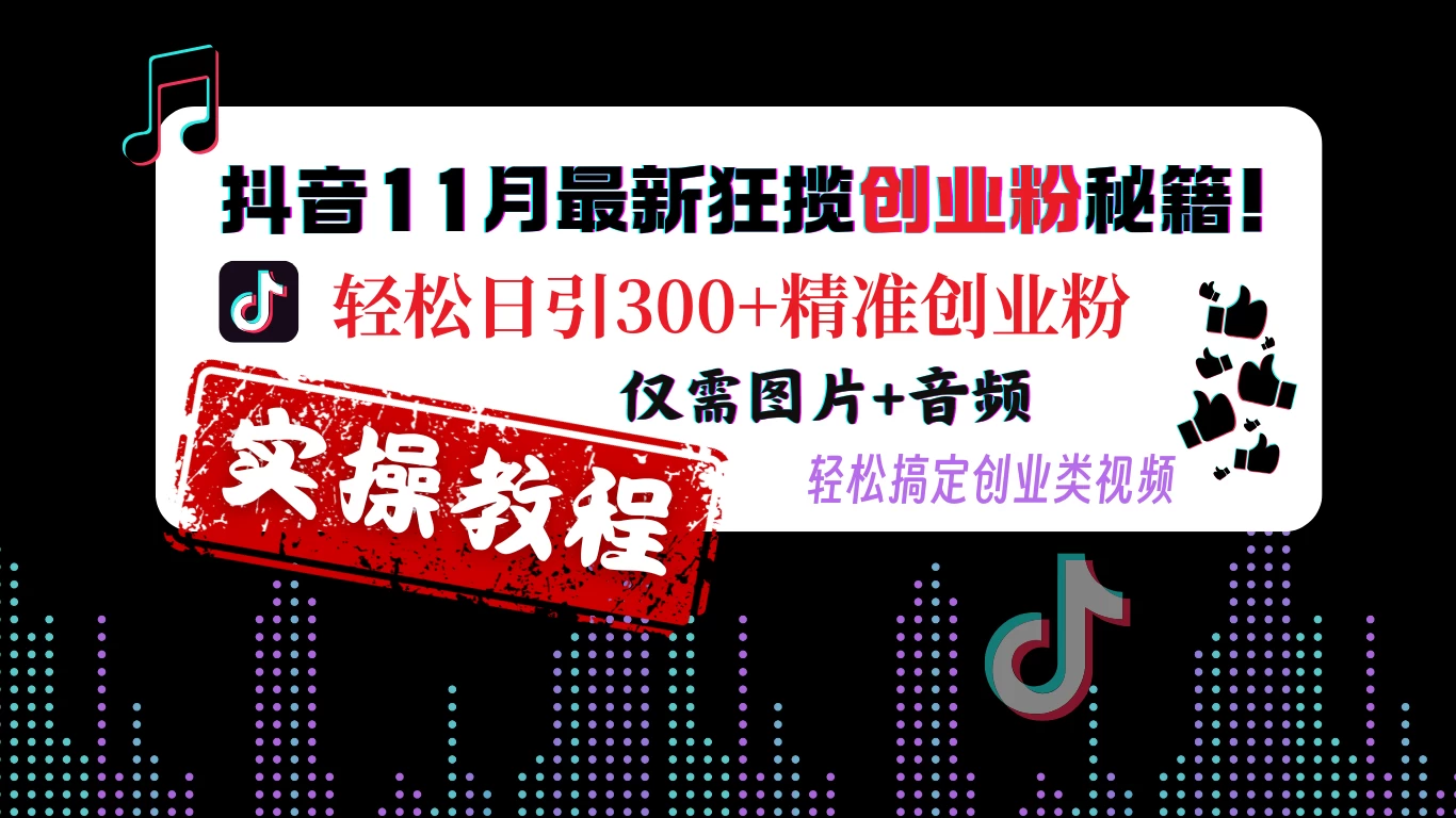 抖音11月最新狂揽创业粉秘籍! 轻松日引300+精准创业粉，仅需图片+音频，轻松搞定创业类视频-优知网