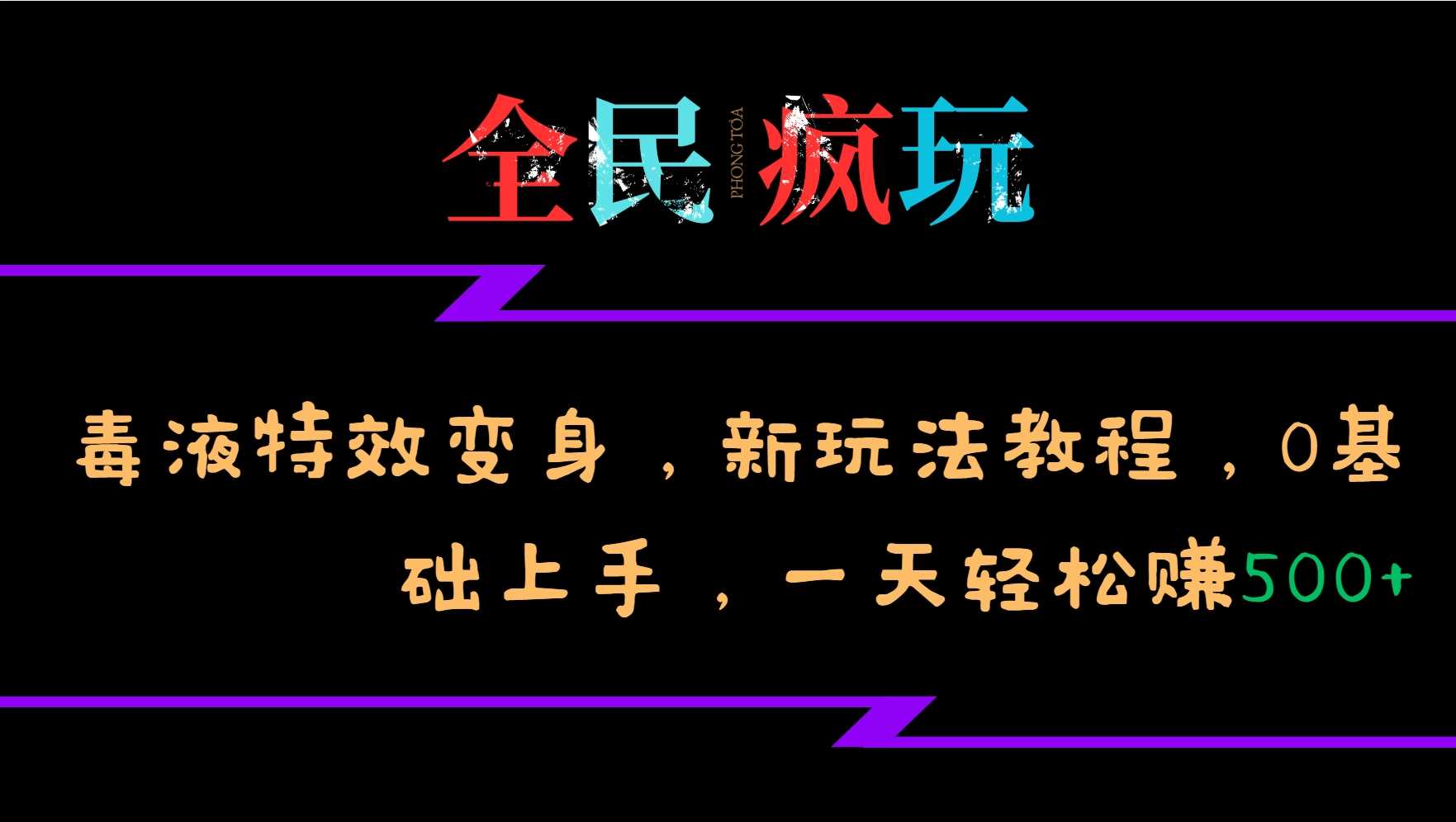 全民疯玩的毒液特效变身，新玩法教程，0基础上手，轻松日入500+-优知网