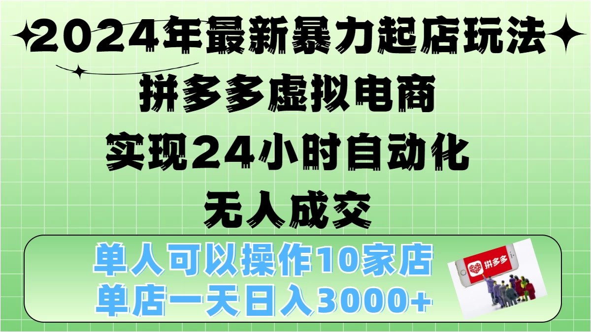 2024年最新暴力起店玩法，拼多多虚拟电商，实现24小时自动化无人成交，单人可以操作10家店，单店日入3000+-优知网