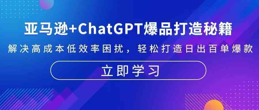 亚马逊+ChatGPT爆品打造秘籍：解决高成本低效率困扰 轻松打造日出百单爆款-优知网