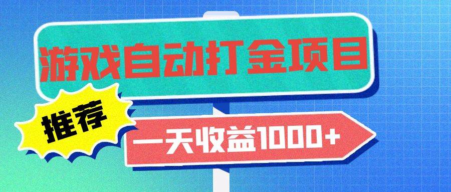 老款游戏自动打金项目，一天收益1000+ 小白无脑操作-优知网