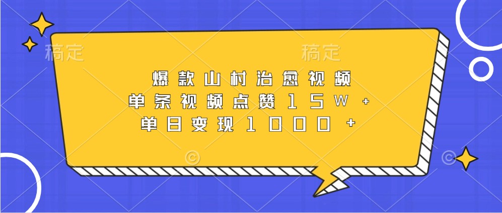 爆款山村治愈视频，单条视频点赞15W+，单日变现1000+-优知网