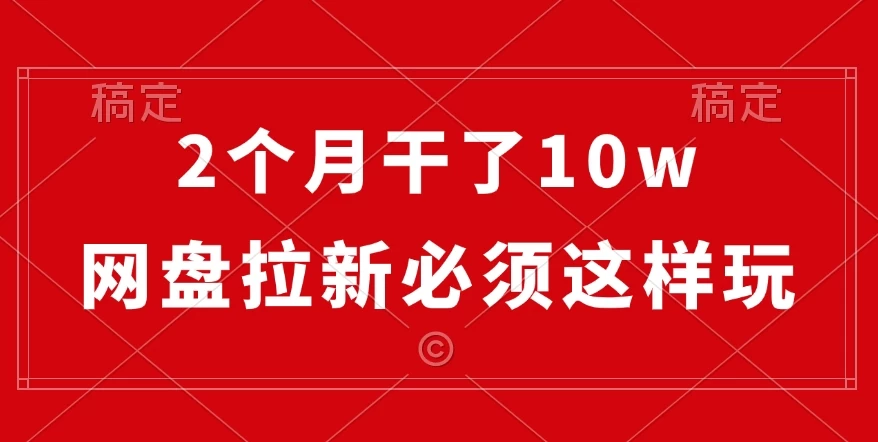 2个月干了10w，网盘拉新必须这样玩，保姆及教学-优知网