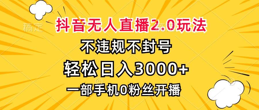 抖音无人直播2.0玩法，不违规不封号，轻松日入3000+，一部手机0粉开播-优知网