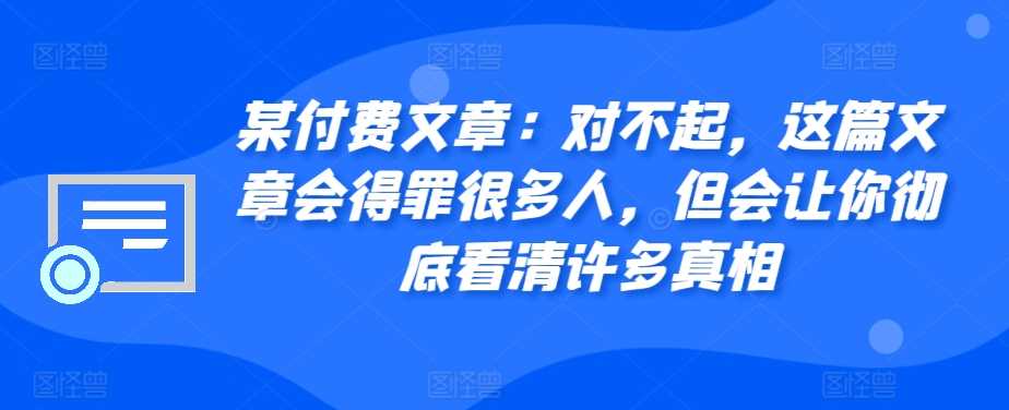 某付费文章：对不起，这篇文章会得罪很多人，但会让你彻底看清许多真相-优知网