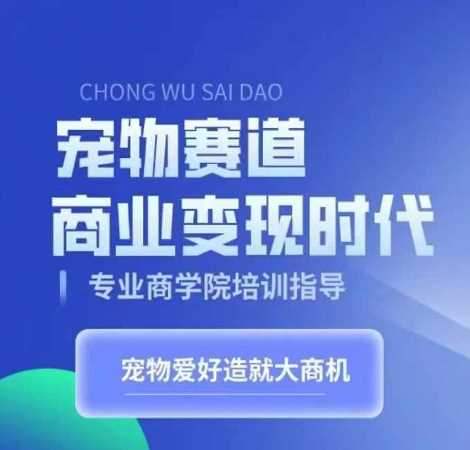 宠物赛道商业变现时代，学习宠物短视频带货变现，将宠物热爱变成事业-优知网