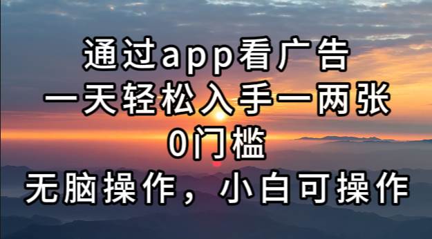 通过app看广告，一天轻松入手一两张0门槛，无脑操作，小白可操作-优知网