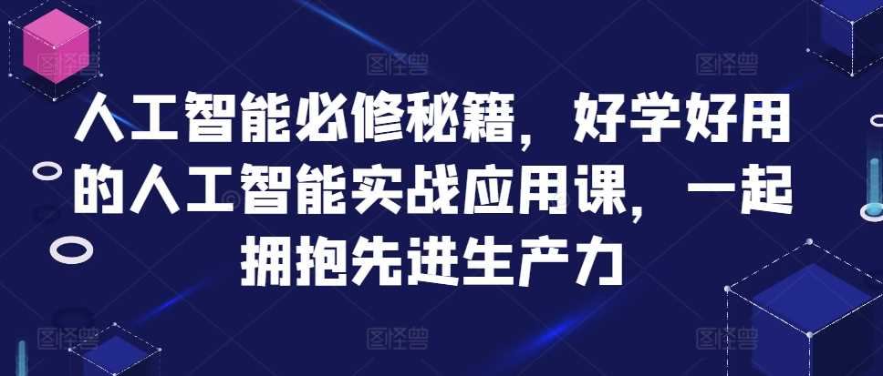 人工智能必修秘籍，好学好用的人工智能实战应用课，一起拥抱先进生产力-优知网