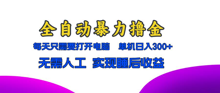 全自动暴力撸金，只需要打开电脑，单机日入300+无需人工，实现睡后收益-优知网