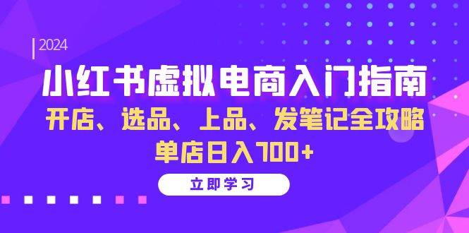 小红书虚拟电商入门指南：开店、选品、上品、发笔记全攻略 单店日入700+-优知网