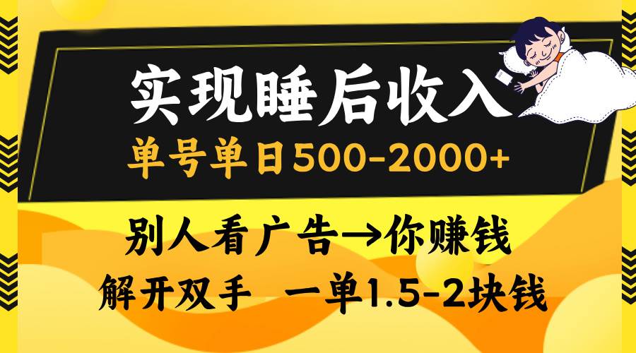 实现睡后收入，单号单日500-2000+,别人看广告＝你赚钱，无脑操作，一单…-优知网