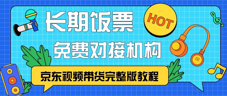 京东视频带货完整版教程，长期饭票、免费对接机构-优知网