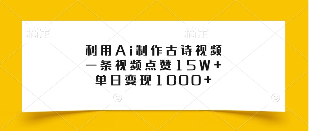 利用Ai制作古诗视频，一条视频点赞15W+，单日变现1000+-优知网