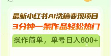 最新小红书Ai洗稿变现项目 3分钟一条作品轻松热门 操作简单，单号日入800+-优知网