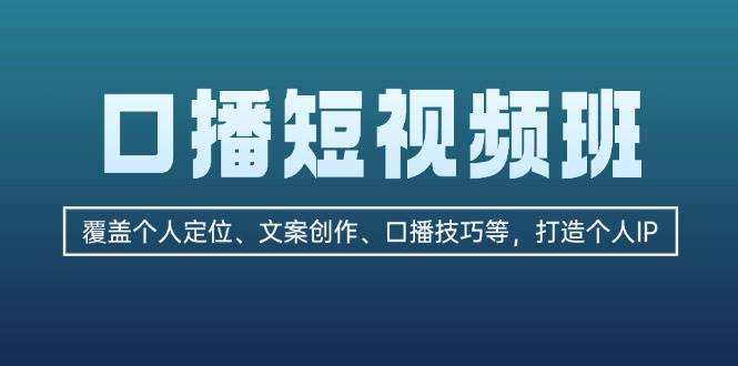 口播短视频班：覆盖个人定位、文案创作、口播技巧等，打造个人IP-优知网