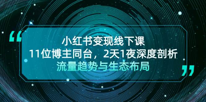 小红书变现线下课！11位博主同台，2天1夜深度剖析流量趋势与生态布局-优知网