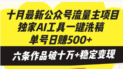 十月最新公众号流量主项目，独家AI工具一键洗稿单号日赚500+，六条作品…-优知网