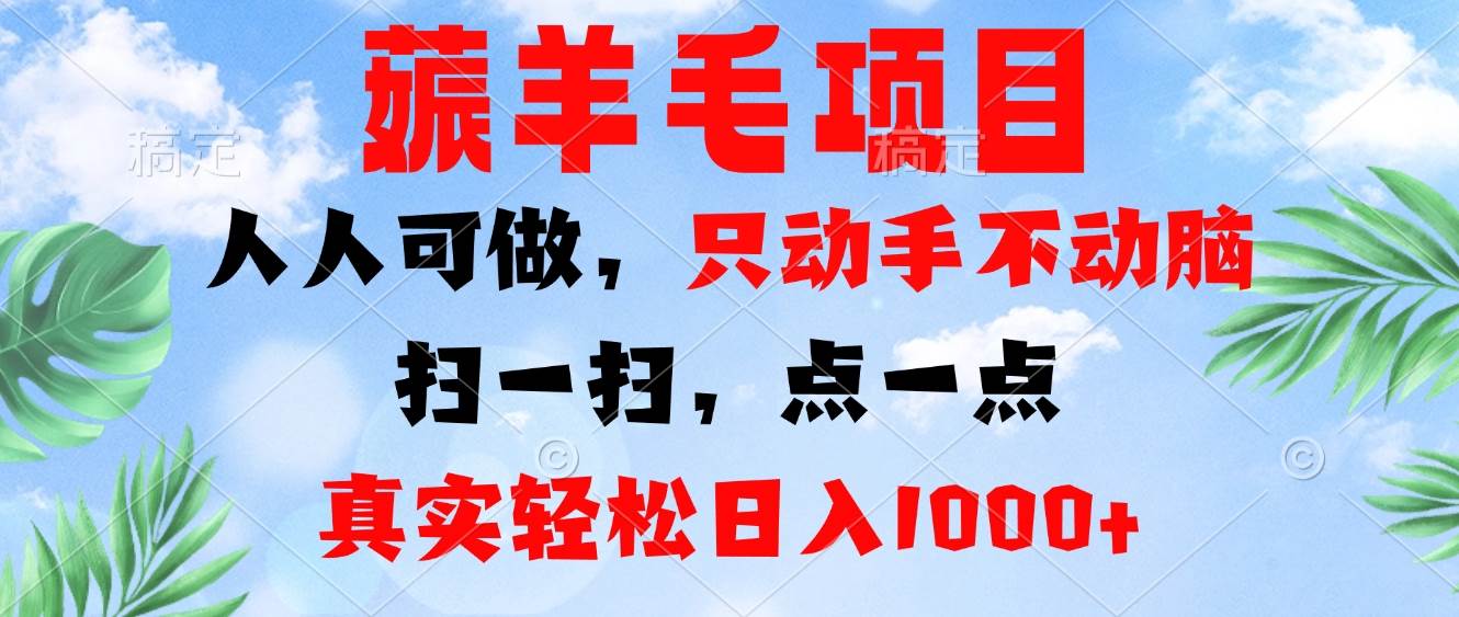 薅羊毛项目，人人可做，只动手不动脑。扫一扫，点一点，真实轻松日入1000+-优知网