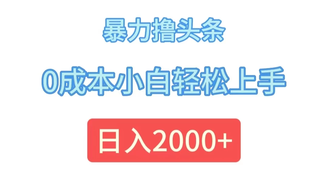 暴力撸头条，0成本小白轻松上手，日入2k-优知网