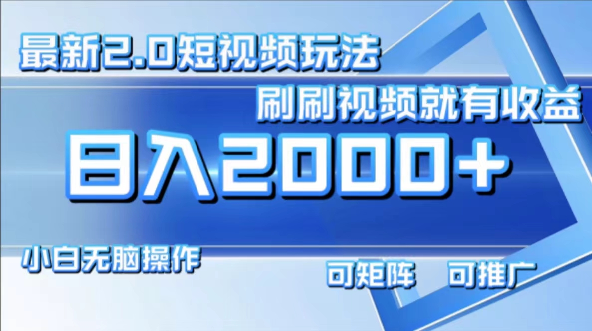 最新短视频2.0玩法，刷刷视频就有收益.小白无脑操作，日入2000+-优知网