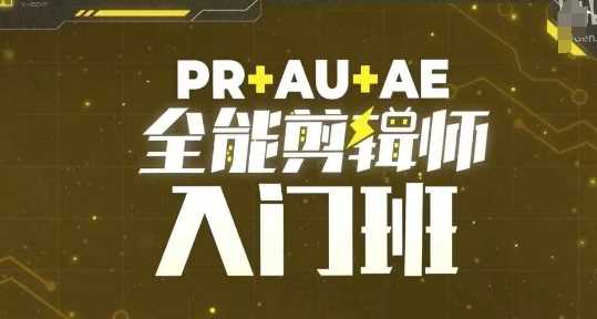 PR+AU+AE全能剪辑师入门班，剪辑入门必学课程-优知网