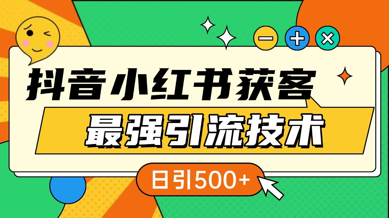 抖音小红书获客最强引流技术揭秘，吃透一点 日引500+ 全行业通用-优知网