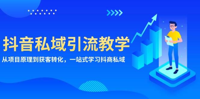 抖音私域引流教学：从项目原理到获客转化，一站式学习抖商私域-优知网