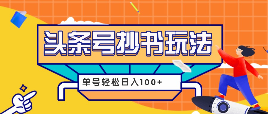 今日头条抄书玩法，用这个方法，单号轻松日入100+（附详细教程及工具）-优知网