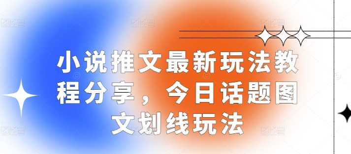 1小说推文最新玩法教程分享，今日话题图文划线玩法-优知网