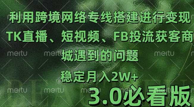 利用跨境电商网络及搭建TK直播、短视频、FB投流获客以及商城遇到的问题进行变现3.0必看版【揭秘】-优知网