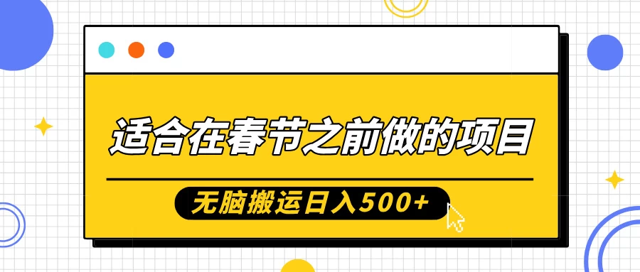 适合在春节之前做的项目，无脑搬运日入500+，0基础小白也能轻松月入过万-优知网