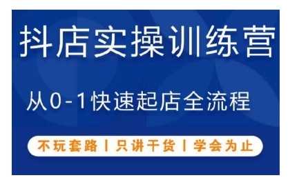 抖音小店实操训练营，从0-1快速起店全流程，不玩套路，只讲干货，学会为止-优知网