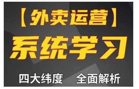 外卖运营高阶课，四大维度，全面解析，新手小白也能快速上手，单量轻松翻倍-优知网