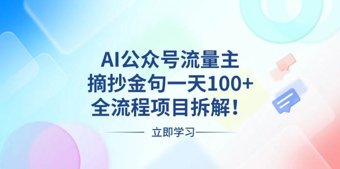 AI公众号流量主，摘抄金句一天100+，全流程项目拆解！-优知网