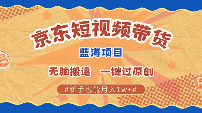 京东短视频带货 2025新风口 批量搬运 单号月入过万 上不封顶-优知网